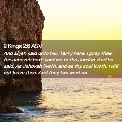 Picture 02 - 2 Kings 2:6 ASV - And Elijah said unto him, Tarry here, I pray - Bible Verse Picture