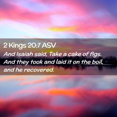 Picture 02 - 2 Kings 20:7 ASV - And Isaiah said, Take a cake of figs. And they - Bible Verse Picture