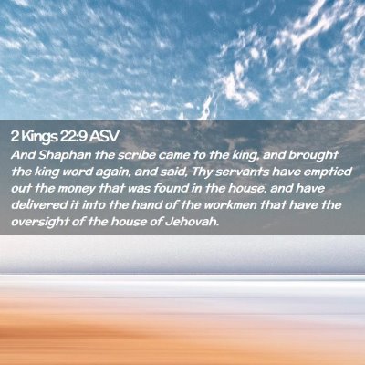 Picture 02 - 2 Kings 22:9 ASV - And Shaphan the scribe came to the king, and - Bible Verse Picture