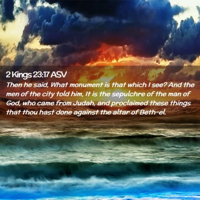 Picture 02 - 2 Kings 23:17 ASV - Then he said, What monument is that which I see? - Bible Verse Picture
