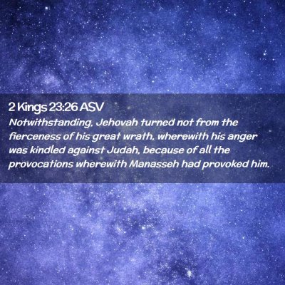Picture 02 - 2 Kings 23:26 ASV - Notwithstanding, Jehovah turned not from the - Bible Verse Picture