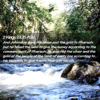 Picture 02 - 2 Kings 23:35 ASV - And Jehoiakim gave the silver and the gold to - Bible Verse Picture