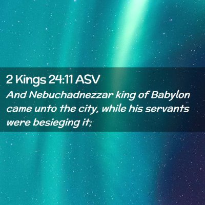Picture 02 - 2 Kings 24:11 ASV - And Nebuchadnezzar king of Babylon came unto the - Bible Verse Picture