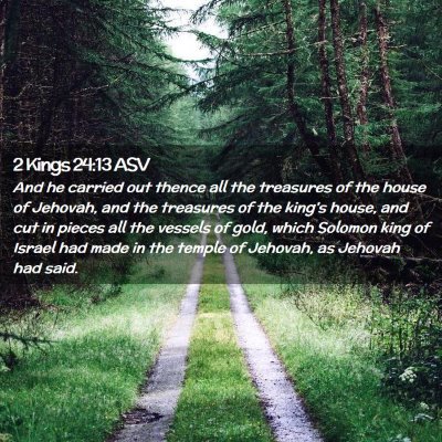 Picture 02 - 2 Kings 24:13 ASV - And he carried out thence all the treasures of - Bible Verse Picture