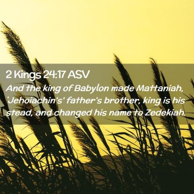 Picture 02 - 2 Kings 24:17 ASV - And the king of Babylon made Mattaniah, - Bible Verse Picture