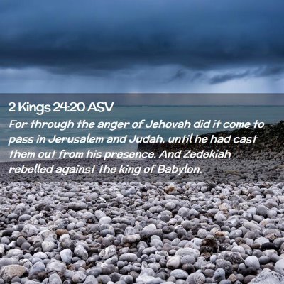 Picture 02 - 2 Kings 24:20 ASV - For through the anger of Jehovah did it come to - Bible Verse Picture