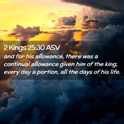 Picture 02 - 2 Kings 25:30 ASV - and for his allowance, there was a continual - Bible Verse Picture