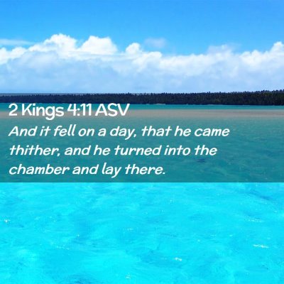 Picture 02 - 2 Kings 4:11 ASV - And it fell on a day, that he came thither, and - Bible Verse Picture