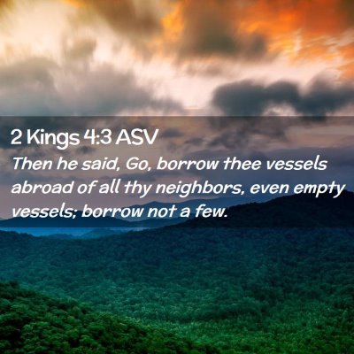 Picture 02 - 2 Kings 4:3 ASV - Then he said, Go, borrow thee vessels abroad of - Bible Verse Picture