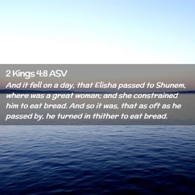 Picture 02 - 2 Kings 4:8 ASV - And it fell on a day, that Elisha passed to - Bible Verse Picture