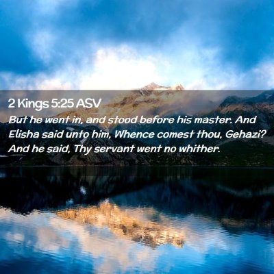 Picture 02 - 2 Kings 5:25 ASV - But he went in, and stood before his master. And - Bible Verse Picture