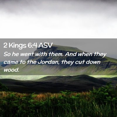 Picture 02 - 2 Kings 6:4 ASV - So he went with them. And when they came to the - Bible Verse Picture
