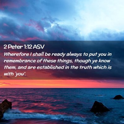 Picture 02 - 2 Peter 1:12 ASV - Wherefore I shall be ready always to put you in - Bible Verse Picture
