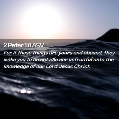 Picture 02 - 2 Peter 1:8 ASV - For if these things are yours and abound, they - Bible Verse Picture