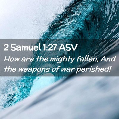 Picture 02 - 2 Samuel 1:27 ASV - How are the mighty fallen, And the weapons of war - Bible Verse Picture