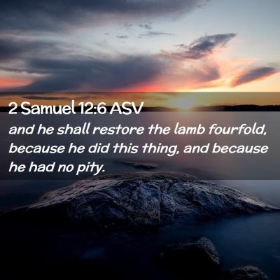 Picture 02 - 2 Samuel 12:6 ASV - and he shall restore the lamb fourfold, because - Bible Verse Picture