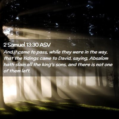 Picture 02 - 2 Samuel 13:30 ASV - And it came to pass, while they were in the way, - Bible Verse Picture