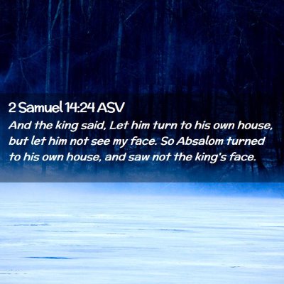 Picture 02 - 2 Samuel 14:24 ASV - And the king said, Let him turn to his own house, - Bible Verse Picture