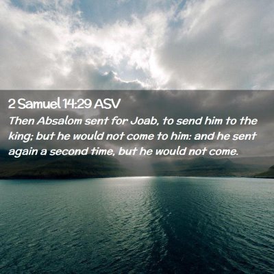 Picture 02 - 2 Samuel 14:29 ASV - Then Absalom sent for Joab, to send him to the - Bible Verse Picture