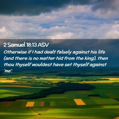 Picture 02 - 2 Samuel 18:13 ASV - Otherwise if I had dealt falsely against his life - Bible Verse Picture