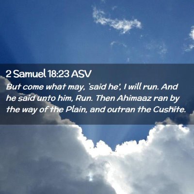 Picture 02 - 2 Samuel 18:23 ASV - But come what may, `said he', I will run. And he - Bible Verse Picture