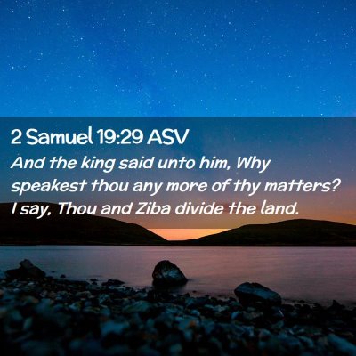 Picture 02 - 2 Samuel 19:29 ASV - And the king said unto him, Why speakest thou any - Bible Verse Picture