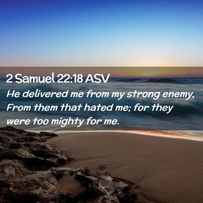 Picture 02 - 2 Samuel 22:18 ASV - He delivered me from my strong enemy, From them - Bible Verse Picture