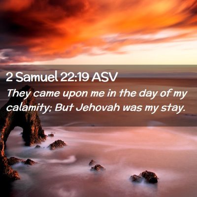 Picture 02 - 2 Samuel 22:19 ASV - They came upon me in the day of my calamity; But - Bible Verse Picture