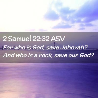 Picture 02 - 2 Samuel 22:32 ASV - For who is God, save Jehovah? And who is a rock, - Bible Verse Picture
