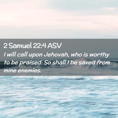 Picture 02 - 2 Samuel 22:4 ASV - I will call upon Jehovah, who is worthy to be - Bible Verse Picture