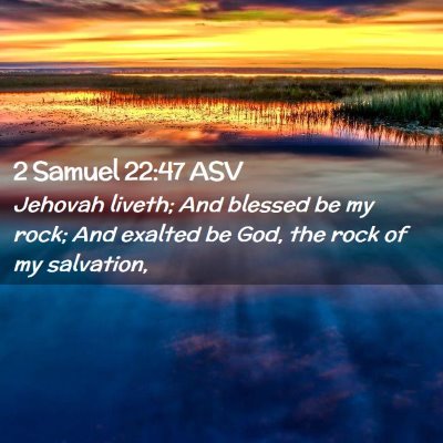 Picture 02 - 2 Samuel 22:47 ASV - Jehovah liveth; And blessed be my rock; And - Bible Verse Picture