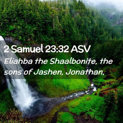 Picture 02 - 2 Samuel 23:32 ASV - Eliahba the Shaalbonite, the sons of Jashen, - Bible Verse Picture