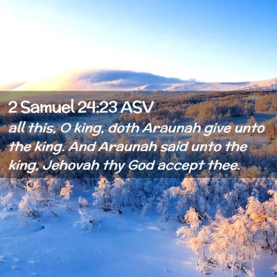 Picture 02 - 2 Samuel 24:23 ASV - all this, O king, doth Araunah give unto the - Bible Verse Picture