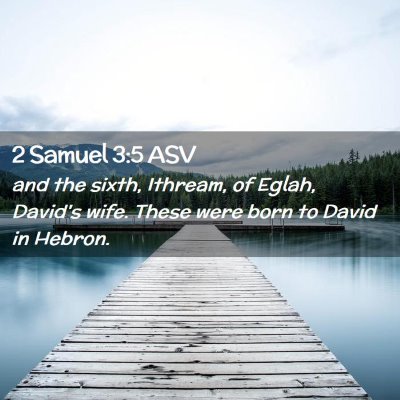 Picture 02 - 2 Samuel 3:5 ASV - and the sixth, Ithream, of Eglah, David's wife. - Bible Verse Picture