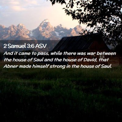 Picture 02 - 2 Samuel 3:6 ASV - And it came to pass, while there was war between - Bible Verse Picture