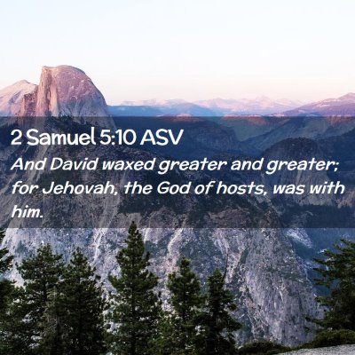 Picture 02 - 2 Samuel 5:10 ASV - And David waxed greater and greater; for Jehovah, - Bible Verse Picture