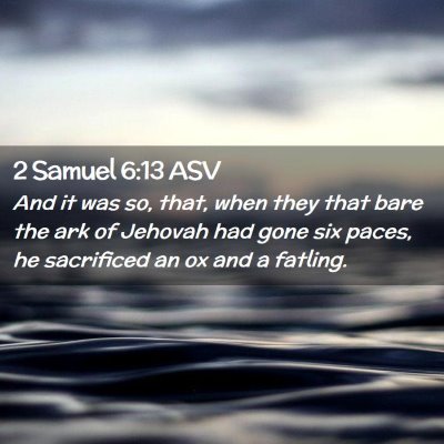 Picture 02 - 2 Samuel 6:13 ASV - And it was so, that, when they that bare the ark - Bible Verse Picture