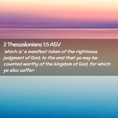 Picture 02 - 2 Thessalonians 1:5 ASV - `which is' a manifest token of the righteous - Bible Verse Picture