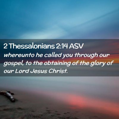 Picture 02 - 2 Thessalonians 2:14 ASV - whereunto he called you through our gospel, to - Bible Verse Picture