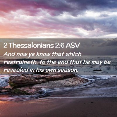 Picture 02 - 2 Thessalonians 2:6 ASV - And now ye know that which restraineth, to the - Bible Verse Picture
