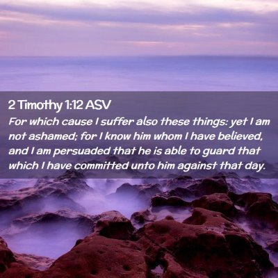 Picture 02 - 2 Timothy 1:12 ASV - For which cause I suffer also these things: yet I - Bible Verse Picture
