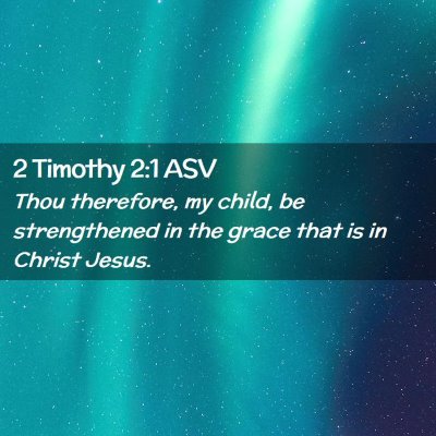 Picture 02 - 2 Timothy 2:1 ASV - Thou therefore, my child, be strengthened in the - Bible Verse Picture