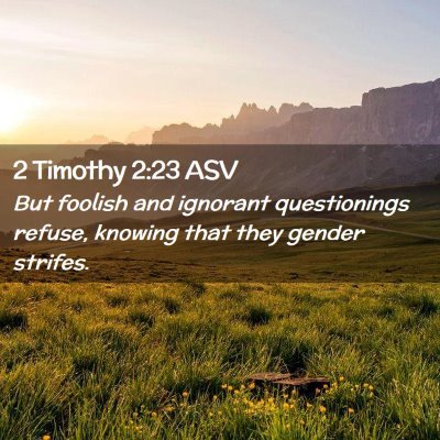 Picture 02 - 2 Timothy 2:23 ASV - But foolish and ignorant questionings refuse, - Bible Verse Picture