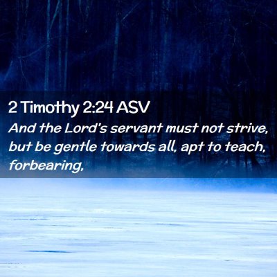 Picture 02 - 2 Timothy 2:24 ASV - And the Lord's servant must not strive, but be - Bible Verse Picture