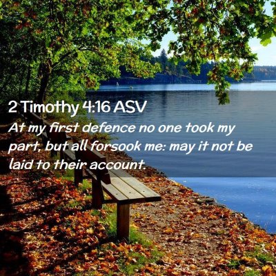 Picture 02 - 2 Timothy 4:16 ASV - At my first defence no one took my part, but all - Bible Verse Picture