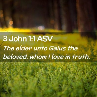Picture 02 - 3 John 1:1 ASV - The elder unto Gaius the beloved, whom I love in - Bible Verse Picture