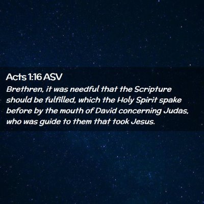 Picture 02 - Acts 1:16 ASV - Brethren, it was needful that the Scripture - Bible Verse Picture