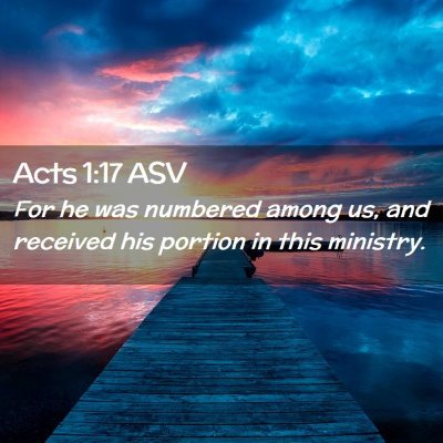 Picture 02 - Acts 1:17 ASV - For he was numbered among us, and received his - Bible Verse Picture