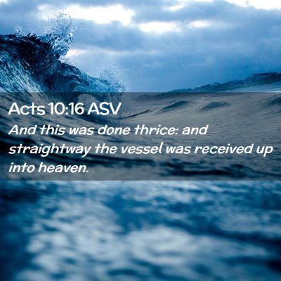 Picture 02 - Acts 10:16 ASV - And this was done thrice: and straightway the - Bible Verse Picture