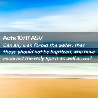 Picture 02 - Acts 10:47 ASV - Can any man forbid the water, that these should - Bible Verse Picture